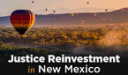 landscape with hot air balloons in New Mexico with text "Justice Reinvestment in New Mexico"